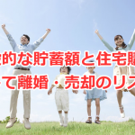 一般的な貯蓄額と住宅購入、そして離婚・売却のリスク