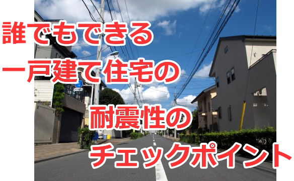 誰でもできる一戸建て住宅の耐震性のチェックポイント