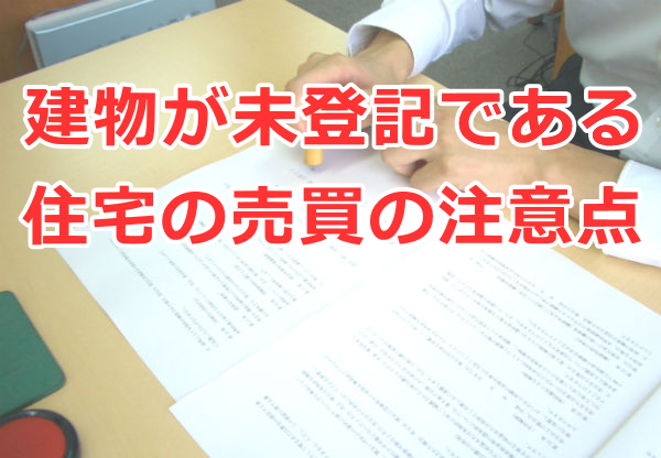 建物が未登記（増築部分の未登記などを含む）である住宅の売買の注意点