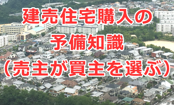 建売住宅購入の予備知識（売主が買主を選ぶ）