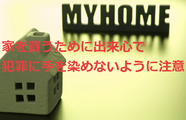 家を買うために出来心で犯罪に手を染めないように注意