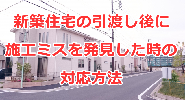 新築住宅の引渡し後に施工ミス（不具合・欠陥）を発見した時の対応方法