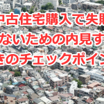 中古住宅購入で失敗しないための内見するときのチェックポイント