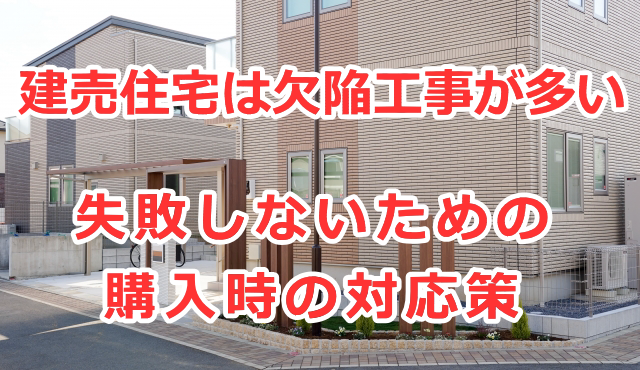 建売住宅は欠陥工事が多い。失敗しないための購入時の対応策