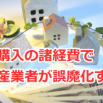 住宅購入の諸経費で不動産業者がよく誤魔化すもの